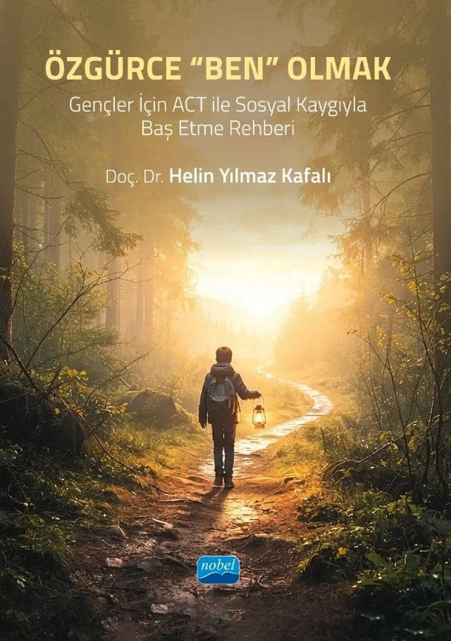 ÖZGÜRCE “BEN” OLMAK - Gençler İçin ACT ile Sosyal Kaygıyla Baş Etme Rehberi – Helin Yılmaz Kafalı – Nobel Akademik Yayıncılık kitap kapağı