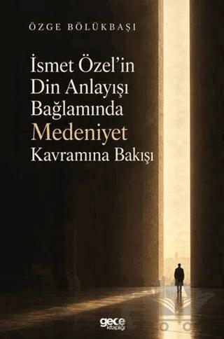 İsmet Özel’in Din Anlayışı Bağlamında Medeniyet Kavramına Bakışı
