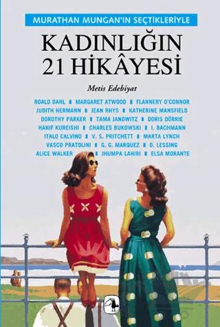 Murathan Mungan'ın Seçtikleriyle Kadınlığın 21 Hikayesi – Alice Walker, Charles Bukowski, Doris Dörrie, Doris Lessing, Dorothy Parker, Elsa Morante, Flannery O'Connor, Gabriel García Márquez, Hanif Kureishi, Ingeborg Bachmann, Italo Calvino, Jean Rhys, Jhumpa Lahiri, Judith Hermann, Katherine Mansfield, Margaret Atwood, Marta Lynch, Roald Dahl ve 3 yazar d – Metis Yayınları kitap kapağı