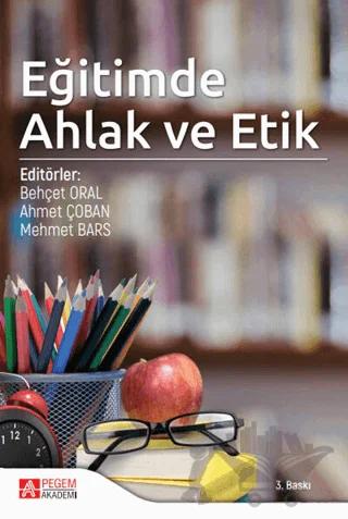 Eğitimde Ahlak ve Etik – Abdullah Çetin, Abidin Dağlı, Ahmet Çoban, Ahmet Göçen, Ata Pesen, Behçet Oral, Bünyamin Han, Cevdet Epçaçan, Fırat Kıyas Birel, Filiz Çetin, Gürbüz Ocak, Habib Özkan, Kürşad Yılmaz, Mehmet Bars, Mehmet Özdemir, Nilgün Dağ, Rezzan Uçar, Sedef Süer, Serkan Boyraz, Serkan Ünsal, Taha Yazar ve 3 yazar – Pegem Akademi Yayıncılık kitap kapağı