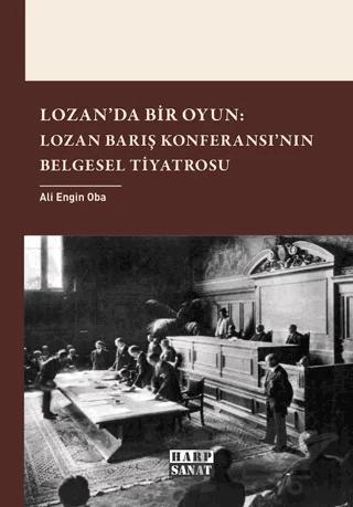 Lozan'da Bir Oyun: Lozan Barış Konferansı'nın Belgesel Tiyatrosu