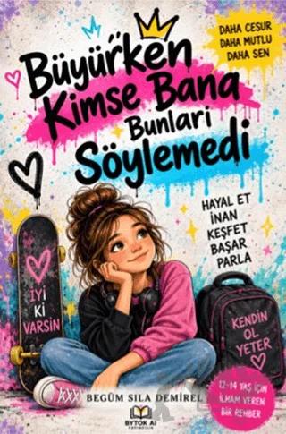 Büyürken Kimse Bana Bunları Söylemedi – Begüm Sıla Demirel – Bytok AI Yayınları kitap kapağı