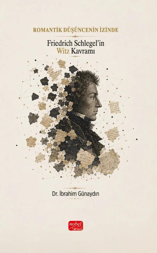 ROMANTİK DÜŞÜNCENİN İZİNDE - Friedrich Schlegel’in Witz Kavramı – İbrahim Günaydın – Nobel Bilimsel Eserler kitap kapağı