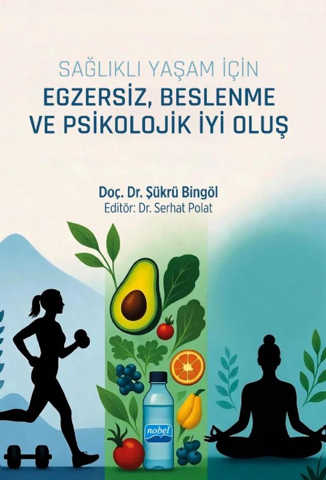 Sağlıklı Yaşam İçin Egzersiz, Beslenme ve Psikolojik İyi Oluş – Şükrü Bingöl – Nobel Akademik Yayıncılık kitap kapağı