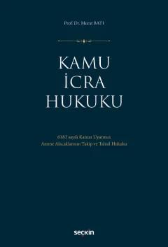 Kamu İcra Hukuku 6183 sayılı Kanun Uyarınca Amme Alacaklarının Takip ve Tahsil Hukuku