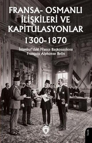 Fransa - Osmanlı İlişkileri ve Kapitülasyonlar (1300 - 1870) – François Alphonse Belin – Dorlion Yayınları kitap kapağı