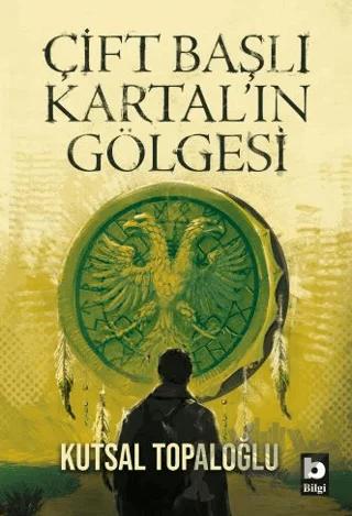 Çift Başlı Kartal’ın Gölgesi – Kutsal Topaloğlu – Bilgi Yayınevi kitap kapağı