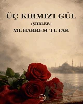 Üç Kırmızı Gül – Muharrem Tutak – Liman Yayınevi kitap kapağı