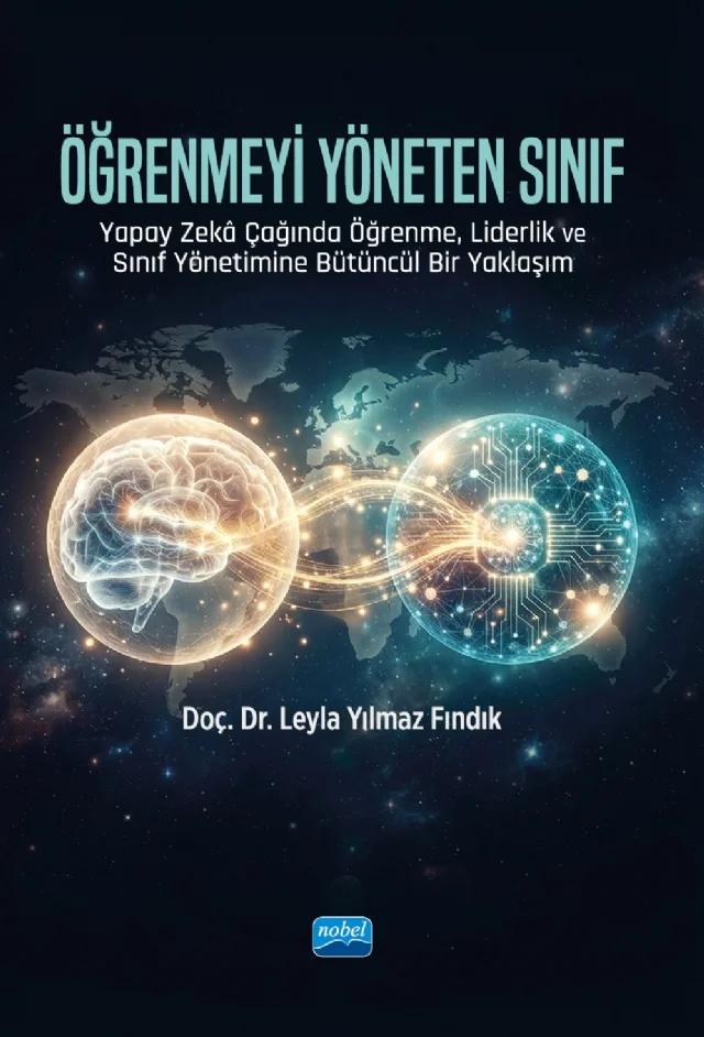 ÖĞRENMEYİ YÖNETEN SINIF - Yapay Zekâ Çağında Öğrenme, Liderlik ve Sınıf Yönetimine Bütüncül Bir Yaklaşım