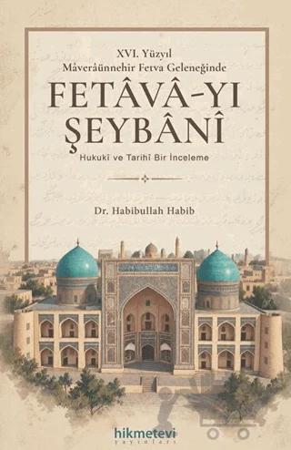 XVI. Yüzyil Maveraünnehir Fetva Geleneğinde Fetava-yı Şeybani – Habibullah Habib – Hikmetevi Yayınları kitap kapağı