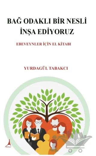 Bağ Odaklı Bir Nesli İnşa Ediyoruz – Yurdagül Tabakcı – Alter Yayıncılık kitap kapağı