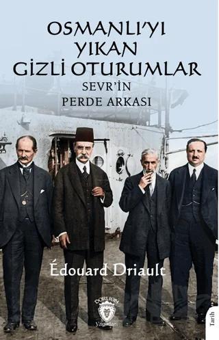 Osmanlı’yı Yıkan Gizli Oturumlar: Sevr’in Perde Arkası – Edouard Driault – Dorlion Yayınları kitap kapağı