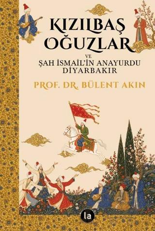 Kızılbaş Oğuzlar ve Şah İsmail’in Anayurdu Diyarbakır