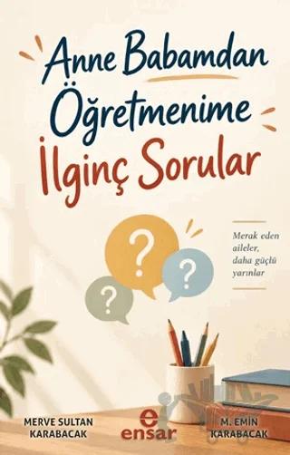 Anne Babamdan Öğretmenime İlginç Sorular – M. Emin Karabacak, Merve Sultan Karabacak – Ensar Neşriyat kitap kapağı