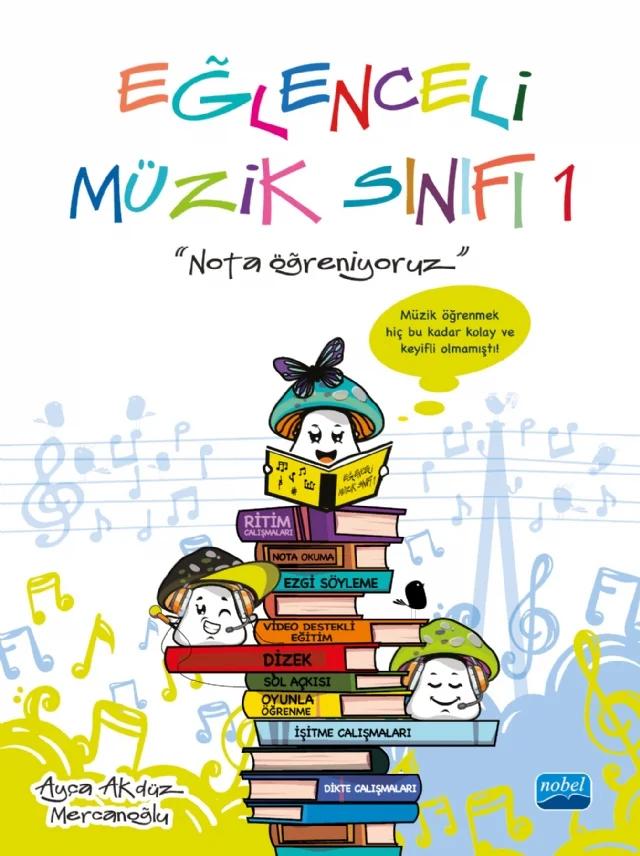 Eğlenceli Müzik Sınıfı 1 - Nota Öğreniyoruz – Ayça Akdüz Mercanoğlu – Nobel Akademik Yayıncılık kitap kapağı