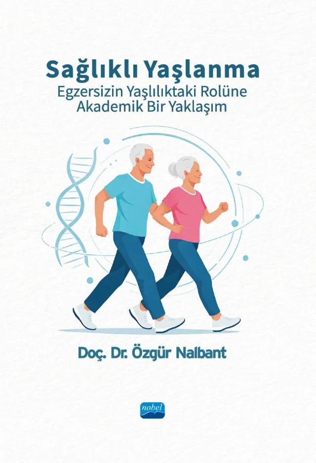 Sağlıklı Yaşlanma Egzersizin Yaşlılıktaki Rolüne Akademik Bir Yaklaşım – Özgür Nalbant – Nobel Akademik Yayıncılık kitap kapağı