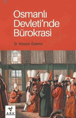 Osmanlı Devleti’nde Bürokrasi – Hüseyin Özdemir – Ark Kitapları kitap kapağı