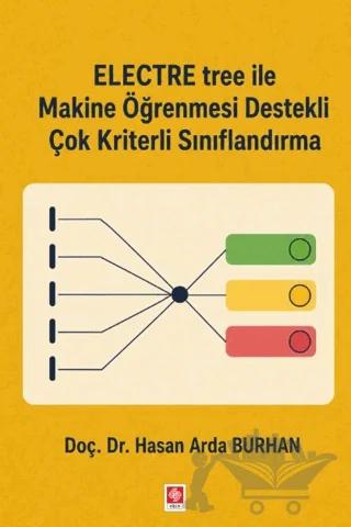 Electre Tree ile Makine Öğrenmesi Destekli Çok Kriterli Sınıflandırma – Hasan Arda Burhan – Ekin Basım Yayın kitap kapağı