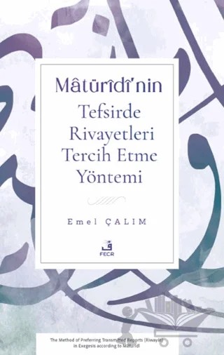 Matüridi’nin Tefsirde Rivayetleri Tercih Etme Yöntemi – Emel Çalım – Fecr Yayınları kitap kapağı