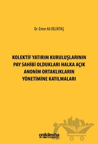 Kolektif Yatırım Kuruluşlarının Pay Sahibi Oldukları Halka Açık Anonim Ortaklıkların Yönetimine Katılmaları – Emre Ali Deliktaş – On İki Levha Yayınları kitap kapağı