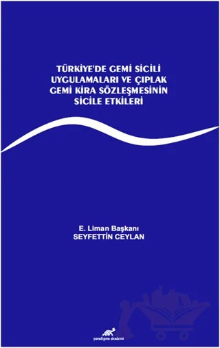 Türkiye’de Gemi Sicili Uygulamaları ve Çıplak Gemi Kira Sözleşmesinin Sicile Etkileri – Seyfettin Ceylan – Paradigma Akademi Yayınları kitap kapağı