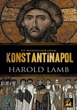 Bir İmparatorluğun Doğuşu Konstantinapol – Harold Lamb – İlgi Kültür Sanat Yayınları kitap kapağı