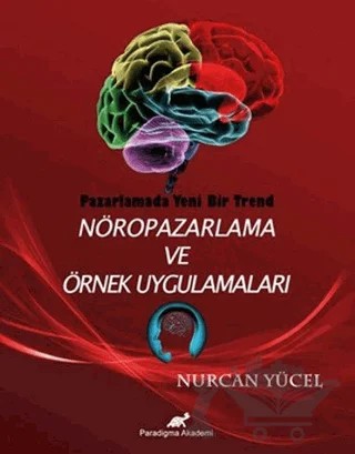 Pazarlamada Yeni Bir Trend Nöropazarlama ve Örnek Uygulamaları – Nurcan Yücel – Paradigma Akademi Yayınları kitap kapağı