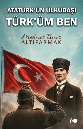 Atatürk’ün Ülküdaşı Türk’üm Ben – Mehmet Tamer Altıparmak – Kalemşor Yayınları kitap kapağı
