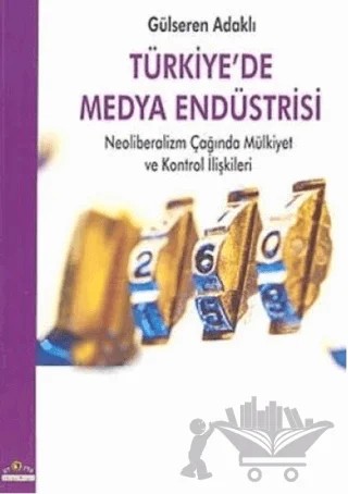 Türkiye’de Medya Endüstrisi Neoliberalizm Çağında Mülkiyet ve Kontrol İlişkileri – Gülseren Adaklı – Ütopya Yayınevi kitap kapağı