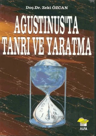 Agustinus’ta Tanrı ve Yaratma – Zeki Özcan – Alfa Yayınları kitap kapağı