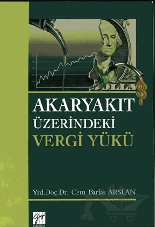 Akaryakıt Üzerindeki Vergi Yükü – Cem Barlas Arslan – Gazi Kitabevi kitap kapağı