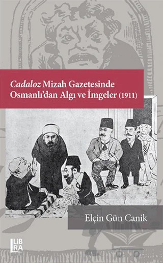 Cadaloz Mizah Gazetesinde Osmanlı’dan Algı ve İmgeler (1911) – Elçin Gün Canik – Libra Yayınları kitap kapağı