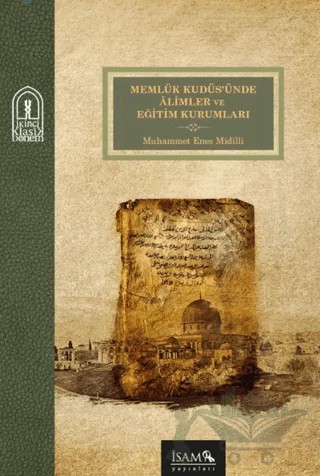 Memlük Kudüsünde Alimler ve Eğitim Kurumları – Muhammet Enes Midilli – İsam Yayınları kitap kapağı