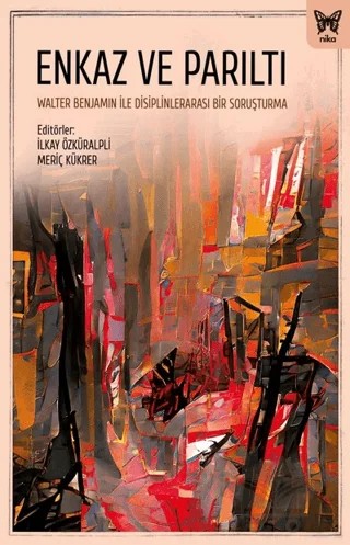 Enkaz ve Parıltı: Walter Benjamin ile Disiplinlerarası Bir Soruşturma – Kolektif – Nika Yayınevi kitap kapağı