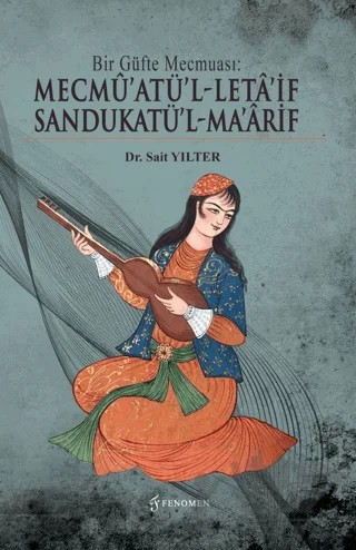 Bir Güfte Mecmuası: Mecmu’atü’l-Leta’if Sandukatü’l-Ma’arif – Sait Yılter – Fenomen Yayıncılık kitap kapağı