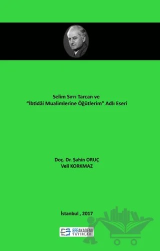 Selim Sırrı Tarcan Ve “İbtidai Muallimlerine Öğütlerim” Adlı Eseri – Şahin Oruç, Veli Korkmaz – Efe Akademi Yayınları kitap kapağı