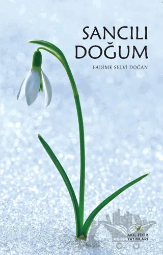 Sancılı Doğum – Fadime Selvi Doğan – Akıl Fikir Yayınları kitap kapağı