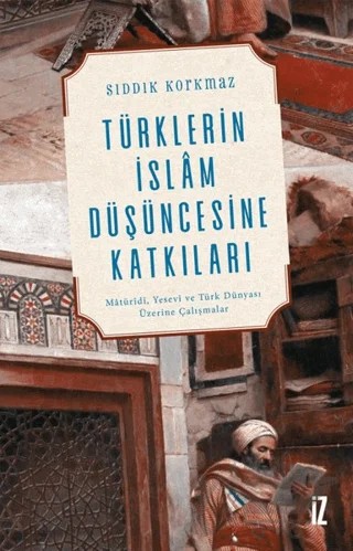 Türklerin İslam Düşüncesine Katkıları – Sıddık Korkmaz – İz Yayıncılık kitap kapağı