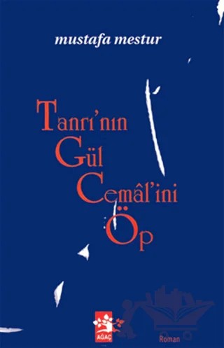 Tanrı’nın Gül Cemal’ini Öp – Mustafa Mestur – Ağaç Kitabevi Yayınları kitap kapağı