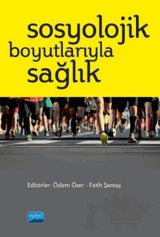 Sosyolojik Boyutlarıyla Sağlık – Ahmet Kar, Cuma Sungur, Fatih Budak, Fatih Şantaş, Gülcan Şantaş, Kenan Gözlü, Melek Zubaroğlu Yanardağ, Meltem Saygılı, Nurdan Oral Kara, Özlem Özer, Sümeyye Özmen, Umut Yanardağ, Ümit Çıraklı – Nobel Akademik Yayıncılık kitap kapağı