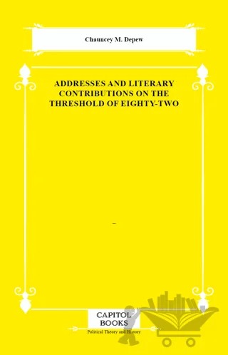 Addresses and Literary Contributions on the Threshold of Eighty-Two – Chauncey M. Depew – Capitol Books kitap kapağı