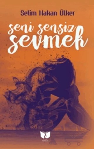Seni Sensiz Sevmek – Selim Hakan Ülker – Ateş Yayınları kitap kapağı