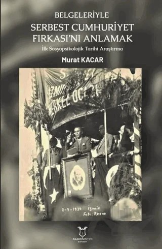 Belgeleriyle Serbest Cumhuriyet Fırkası’nı Anlamak – Murat Kaçar – Akademisyen Kitabevi kitap kapağı