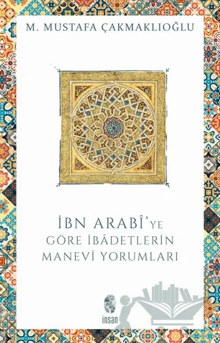 İbn Arabi’ye Göre İbadetlerin Manevi Yorumları – M. Mustafa Çakmaklıoğlu – İnsan Yayınları kitap kapağı