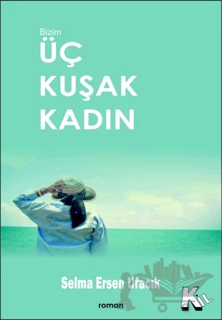 Üç Kuşak Kadın – Selma Ersen Ufacık – Kil Yayınları kitap kapağı