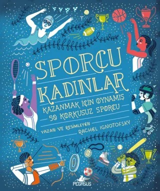 Sporcu Kadınlar: Kazanmak İçin Oynamış 50 Korkusuz Sporcu – Rachel Ignotofsky – Pegasus Yayınları kitap kapağı