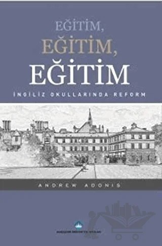 Eğitim, Eğitim, Eğitim – Andrew Adonis – Bahçeşehir Üniversitesi Yayınları kitap kapağı