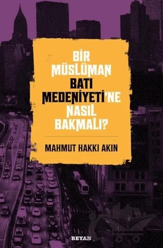 Bir Müslüman Batı Medeniyeti’ne Nasıl Bakmalı? – Mahmut Hakkı Akın – Beyan Yayınları kitap kapağı