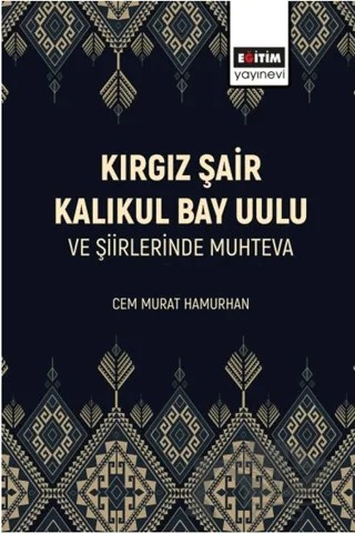 Kırgız Şair Kalıkul Bay Uulu ve Şiirlerinde Muhteva – Cem Murat Hamurhan – Eğitim Yayınevi - Bilimsel Eserler kitap kapağı