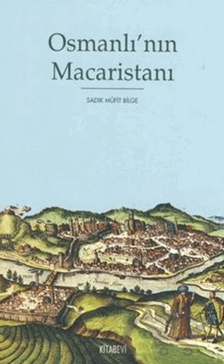 Osmanlı’nın Macaristanı – Sadık Müfit Bilge – Kitabevi Yayınları kitap kapağı